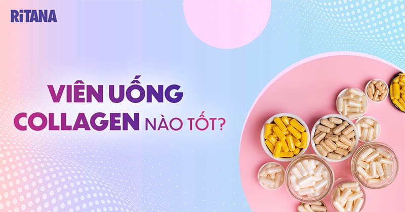 11 viên uống collagen hiệu quả chị em phụ nữ nên uống thường xuyên