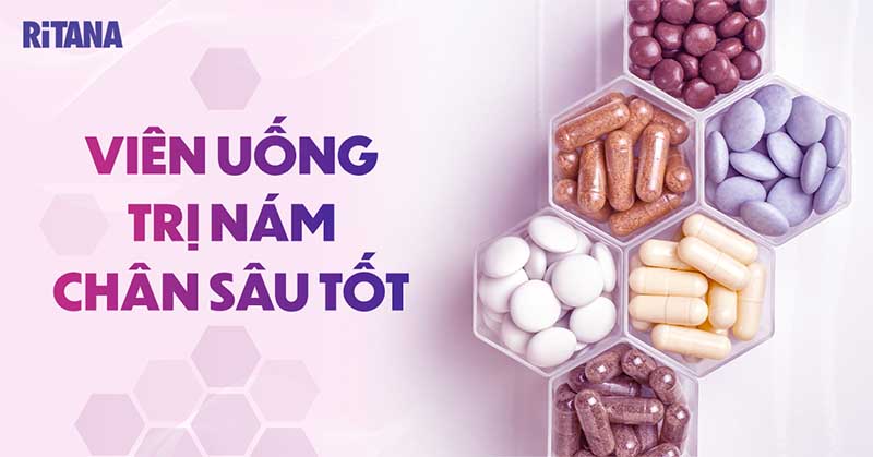 Top 9 viên uống trị nám chân sâu (chân đinh) tốt và hiệu quả cao