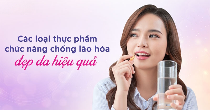 Top 10+ thực phẩm chức năng chống lão hóa, đẹp da hiệu quả cao