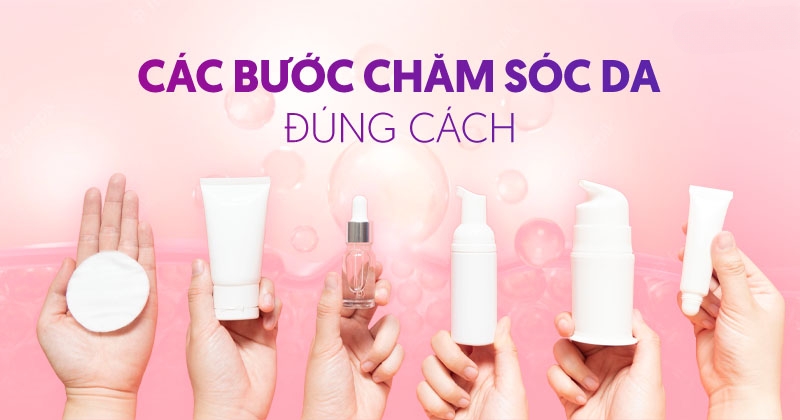 Các bước chăm sóc da mặt cơ bản – Quy trình dưỡng da đúng cách A-Z