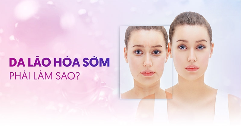 Da lão hóa sớm: Nguyên nhân, triệu chứng và cách phòng ngừa
