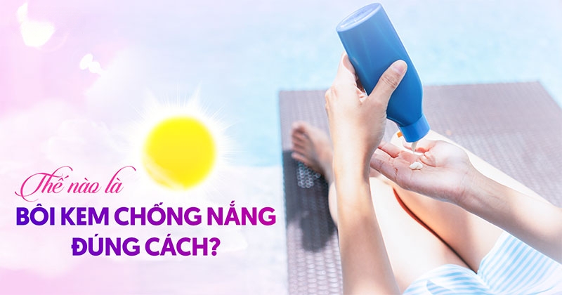Hướng dẫn bôi kem chống nắng đúng cách, sử dụng sao cho tiết kiệm