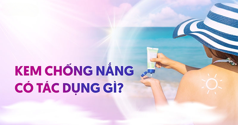 8 tác dụng của kem chống nắng bảo vệ, giúp làn da cực kỳ hiệu quả