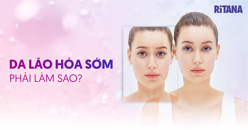 Da lão hóa sớm: Nguyên nhân, triệu chứng và cách phòng ngừa