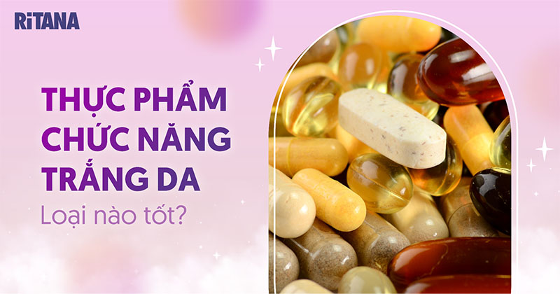 Top 12 thực phẩm chức năng trắng da hiệu quả tốt hàng đầu hiện nay