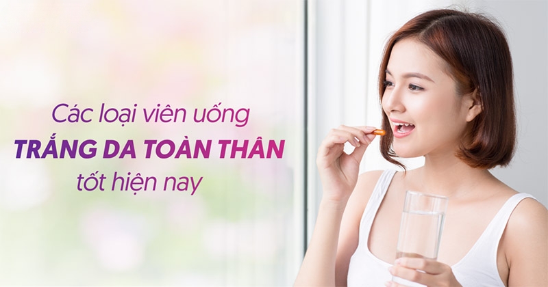 Top 16 viên uống trắng da toàn thân được tìm kiếm nhất hiện nay