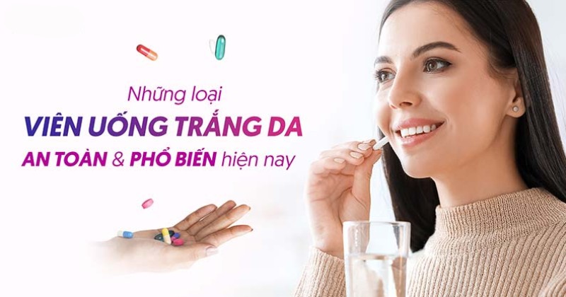Top 18 viên uống trắng da tốt hàng đầu hiện nay được ưa chuộng