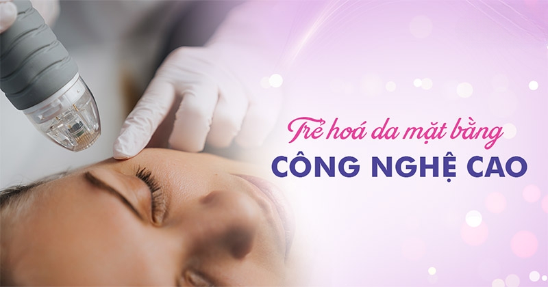 Trẻ hóa da mặt bằng công nghệ cao và 5 câu hỏi khó thường gặp
