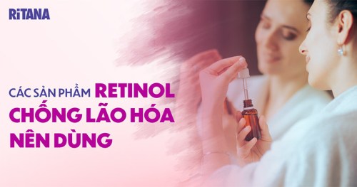 18 sản phẩm retinol chống lão hóa, giúp da trẻ khỏe và căng mịn