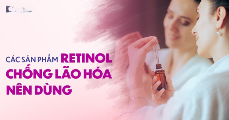 18 sản phẩm retinol chống lão hóa, giúp da trẻ khỏe và căng mịn