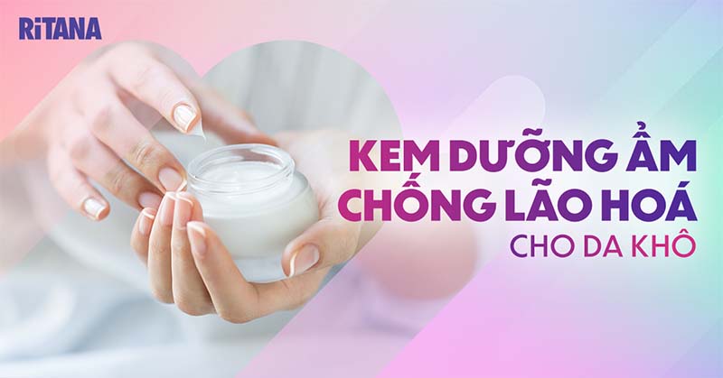 Top 14 kem dưỡng ẩm chống lão hóa cho da khô vừa tốt vừa hiệu quả