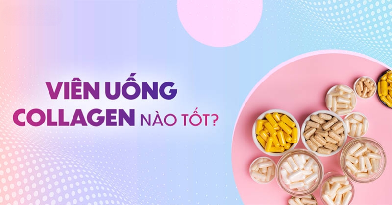 11 viên uống collagen hiệu quả chị em phụ nữ nên uống thường xuyên