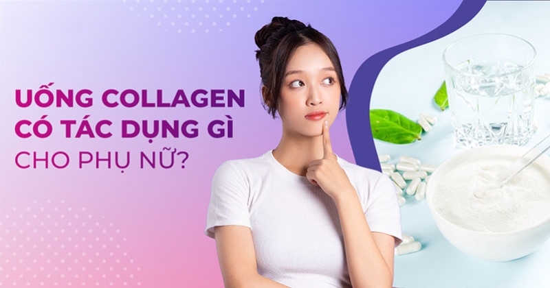 Uống collagen có tác dụng gì cho phụ nữ? Có nên uống không?