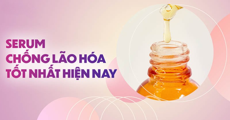19 serum chống lão hóa tốt nhất hiện nay đang được ưa chuộng