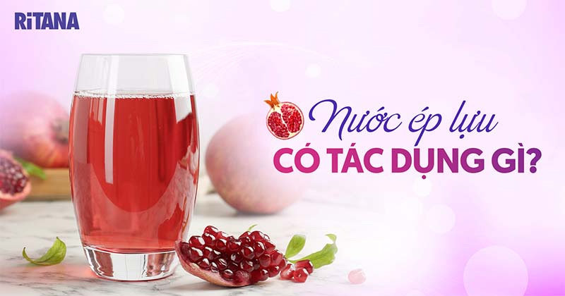 Uống nước ép lựu có tác dụng gì? Lợi ích không thể bỏ qua