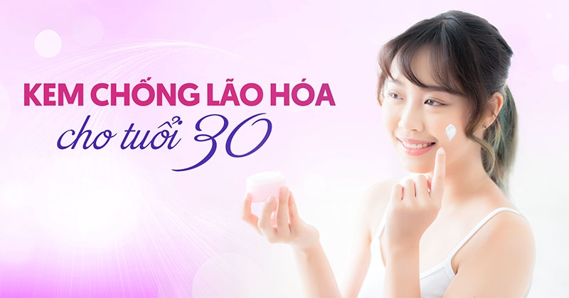 kem chống lão hóa cho tuổi 30