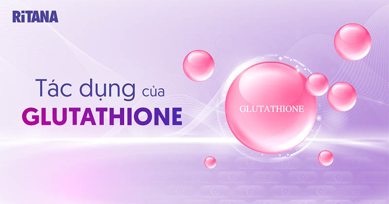 11 tác dụng của Glutathione cho sức khỏe rất đáng để lưu tâm