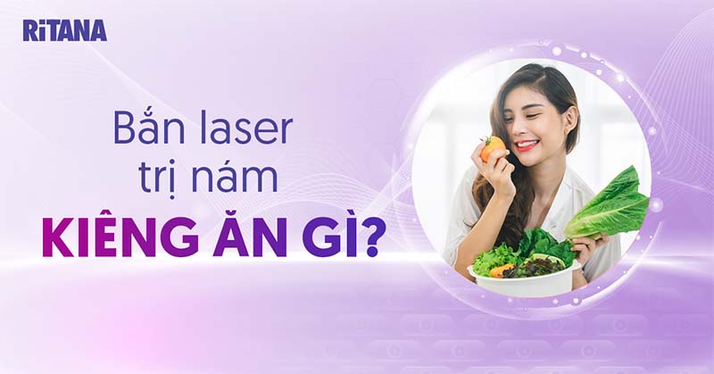 Bắn laser trị nám kiêng ăn gì? Nên bổ sung thực phẩm nào?