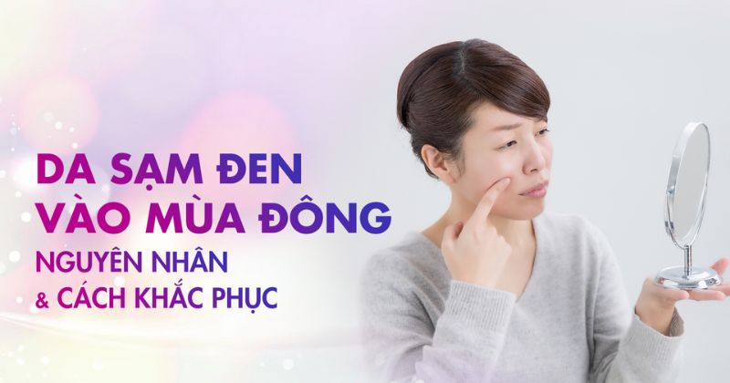 Vì sao da bị sạm đen vào mùa đông? Cách khắc phục như thế nào?