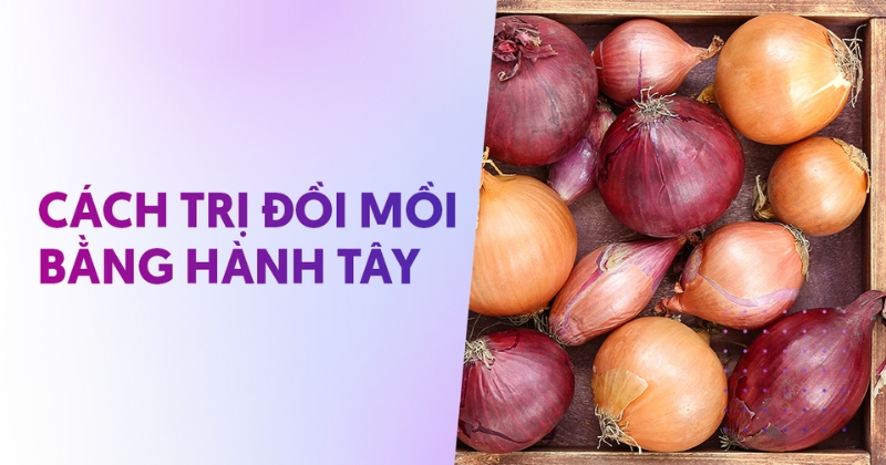 4 cách trị đồi mồi bằng hành tây ở nhà dành cho hội chị em