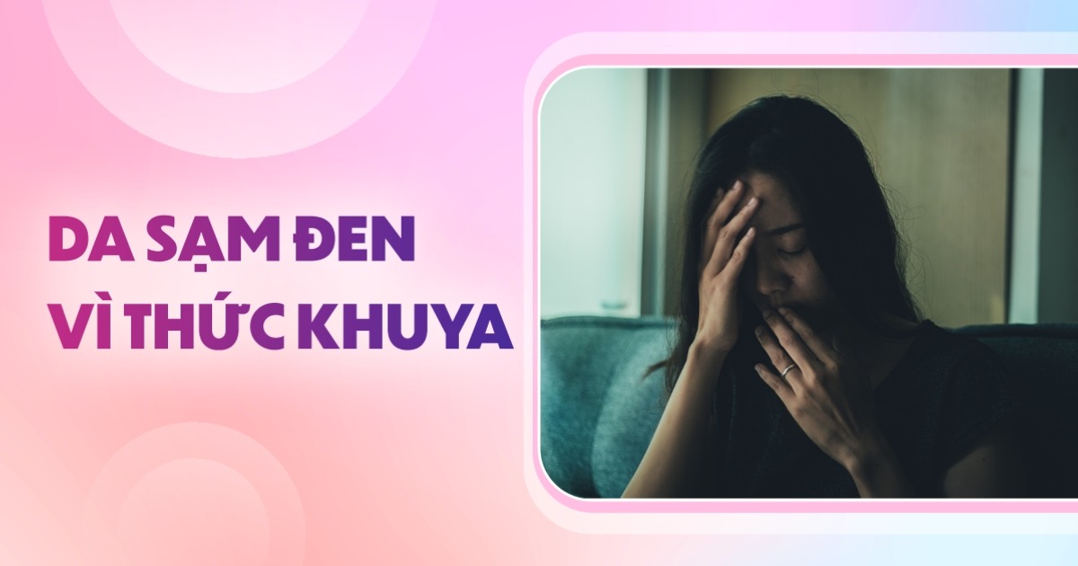 Phục hồi làn da sạm vì thức khuya theo các bước nào?